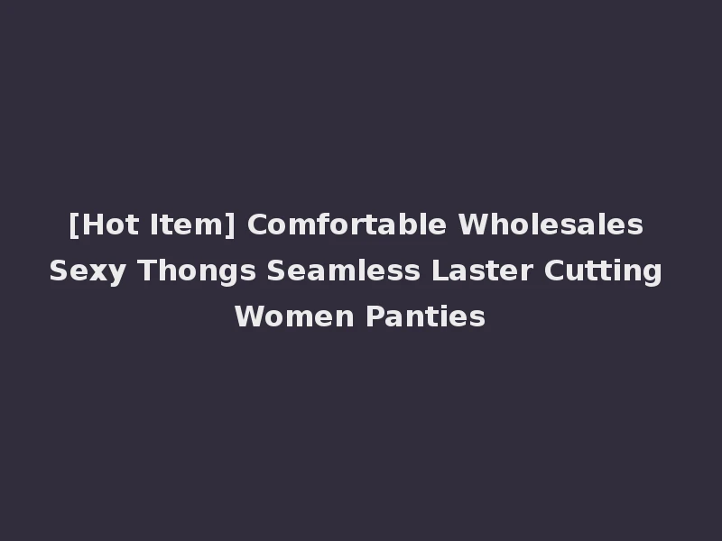 [Hot Item] Comfortable Wholesales Sexy Thongs Seamless Laster Cutting Women Panties