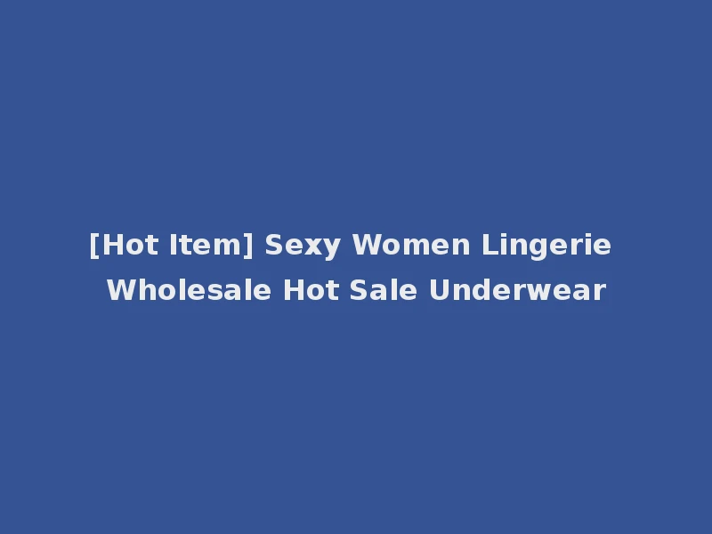 [Hot Item] Sexy Women Lingerie Wholesale Hot Sale Underwear