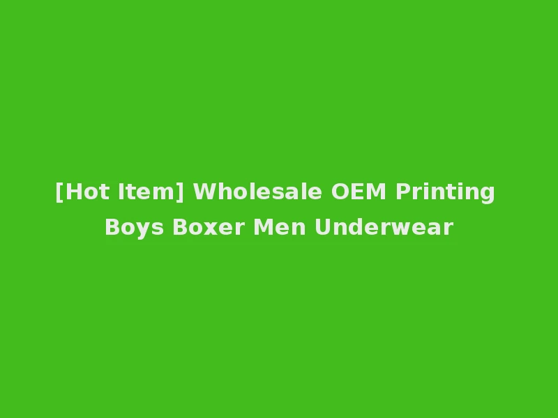 [Hot Item] Wholesale OEM Printing Boys Boxer Men Underwear