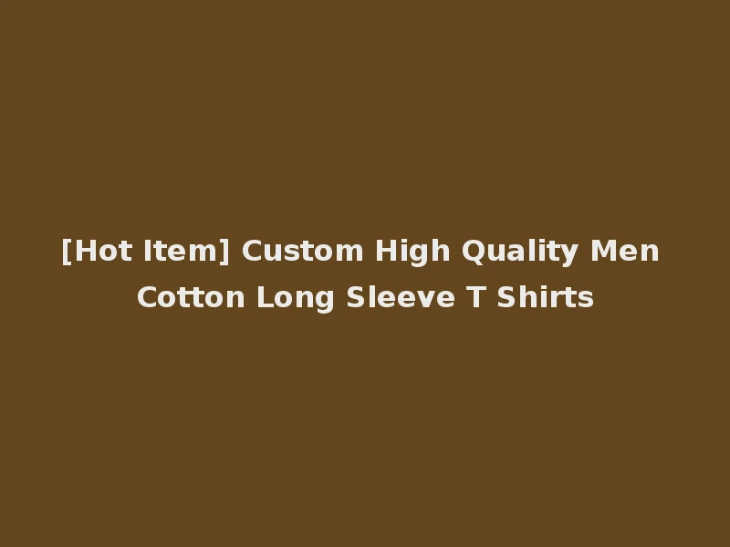 [Hot Item] Custom High Quality Men Cotton Long Sleeve T Shirts