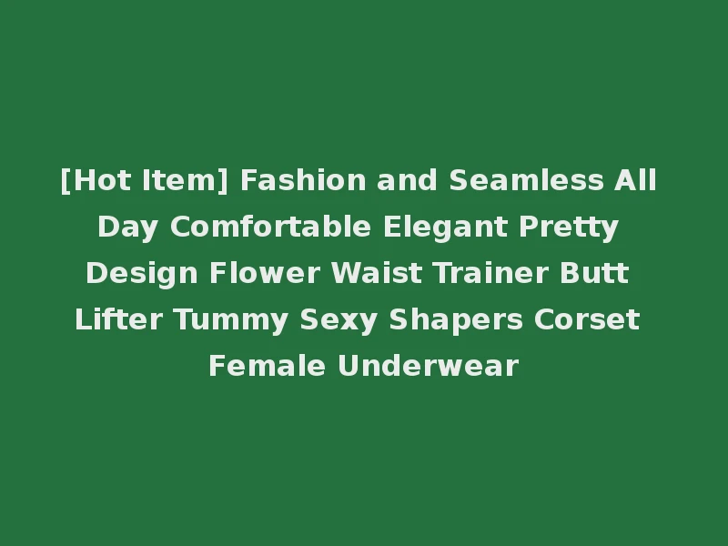 [Hot Item] Fashion and Seamless All Day Comfortable Elegant Pretty Design Flower Waist Trainer Butt Lifter Tummy Sexy Shapers Corset Female Underwear