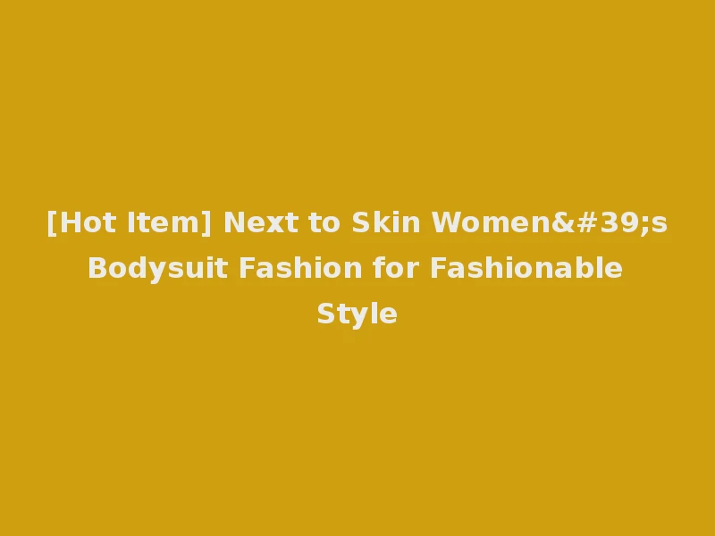 [Hot Item] Next to Skin Women's Bodysuit Fashion for Fashionable Style