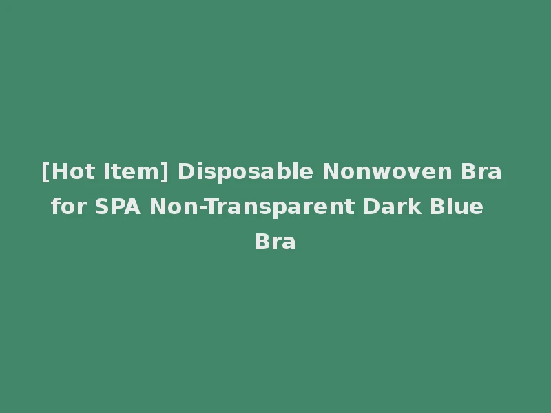 [Hot Item] Disposable Nonwoven Bra for SPA Non-Transparent Dark Blue Bra