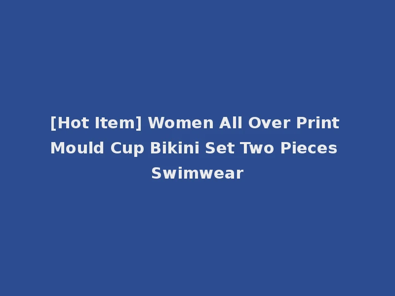 [Hot Item] Women All Over Print Mould Cup Bikini Set Two Pieces Swimwear