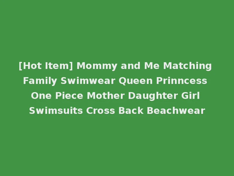 [Hot Item] Mommy and Me Matching Family Swimwear Queen Prinncess One Piece Mother Daughter Girl Swimsuits Cross Back Beachwear