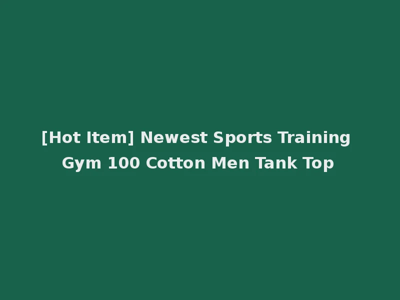 [Hot Item] Newest Sports Training Gym 100 Cotton Men Tank Top