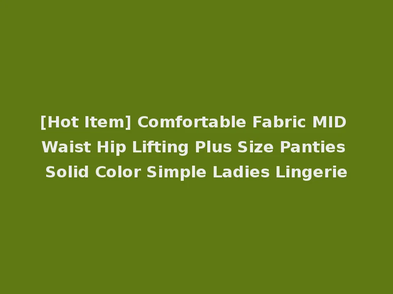 [Hot Item] Comfortable Fabric MID Waist Hip Lifting Plus Size Panties Solid Color Simple Ladies Lingerie