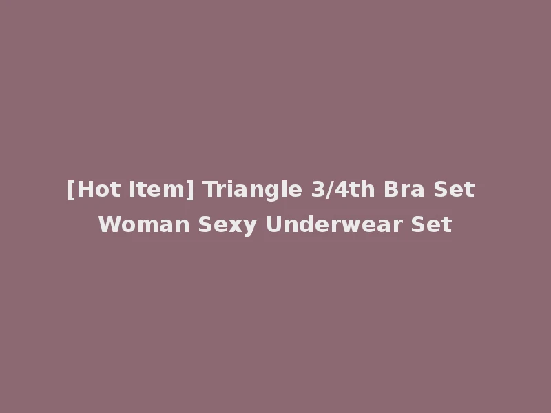 [Hot Item] Triangle 3/4th Bra Set Woman Sexy Underwear Set