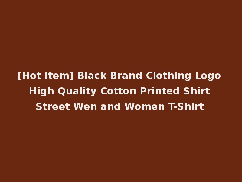 [Hot Item] Black Brand Clothing Logo High Quality Cotton Printed Shirt Street Wen and Women T-Shirt