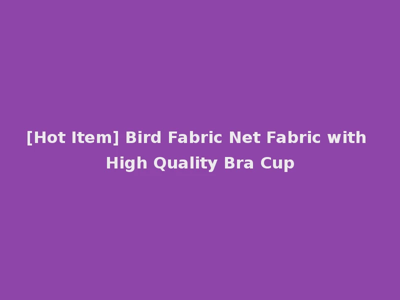 [Hot Item] Bird Fabric Net Fabric with High Quality Bra Cup