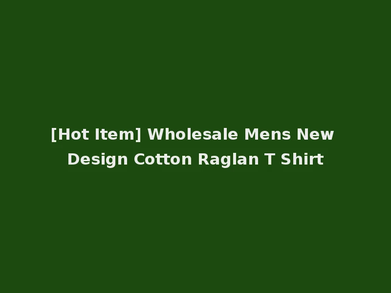[Hot Item] Wholesale Mens New Design Cotton Raglan T Shirt