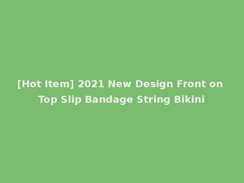 [Hot Item] 2021 New Design Front on Top Slip Bandage String Bikini