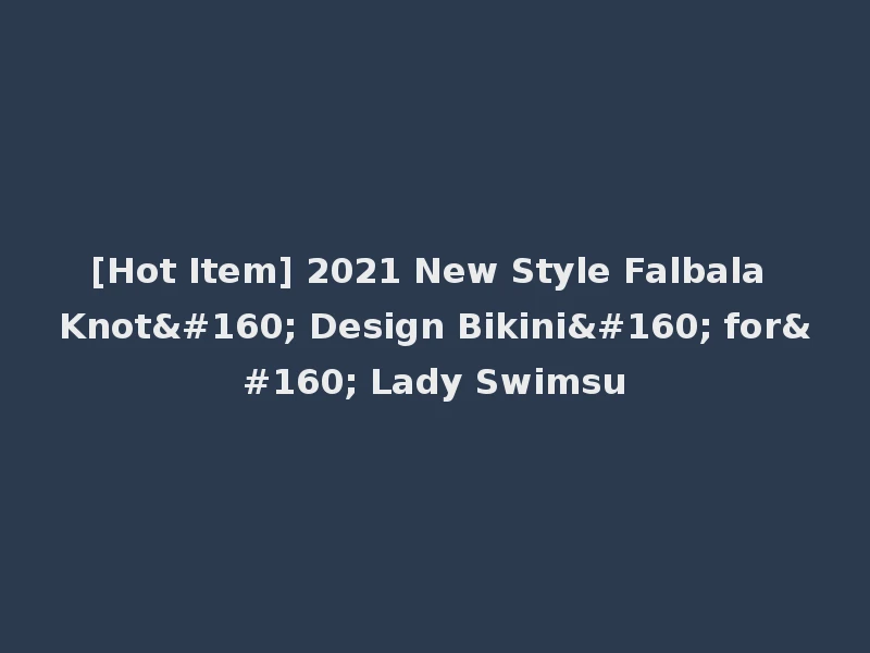 [Hot Item] 2021 New Style Falbala Knot  Design Bikini  for  Lady Swimsu