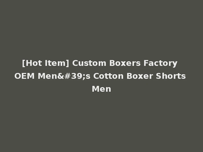 [Hot Item] Custom Boxers Factory OEM Men's Cotton Boxer Shorts Men