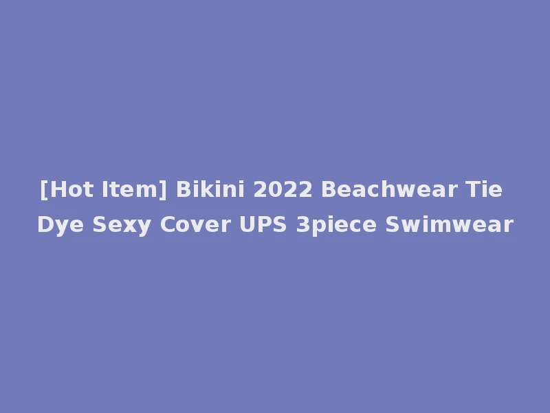 [Hot Item] Bikini 2022 Beachwear Tie Dye Sexy Cover UPS 3piece Swimwear