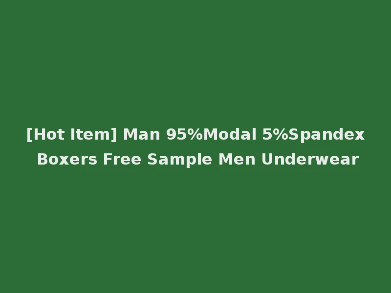 [Hot Item] Man 95%Modal 5%Spandex Boxers Free Sample Men Underwear