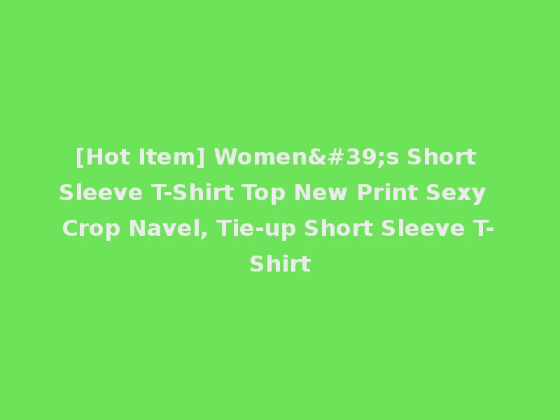 [Hot Item] Women's Short Sleeve T-Shirt Top New Print Sexy Crop Navel, Tie-up Short Sleeve T-Shirt