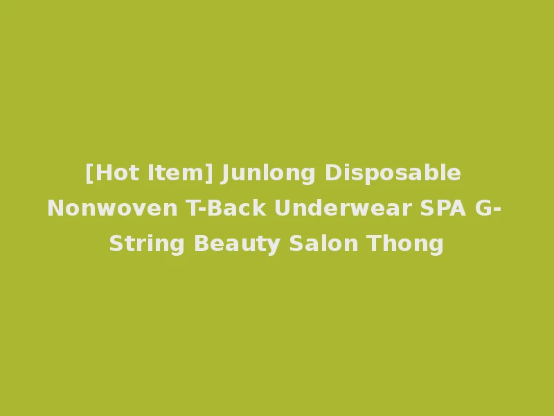 [Hot Item] Junlong Disposable Nonwoven T-Back Underwear SPA G-String Beauty Salon Thong