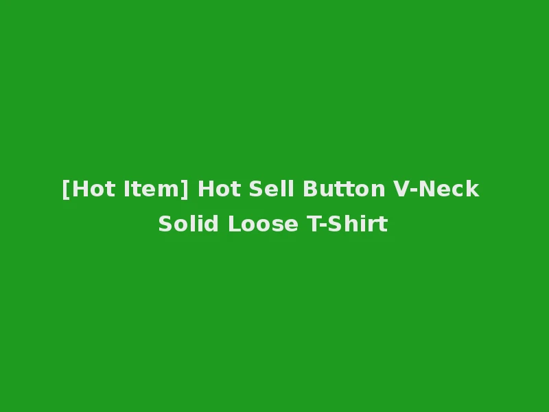[Hot Item] Hot Sell Button V-Neck Solid Loose T-Shirt