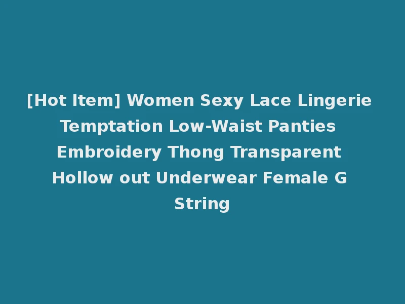 [Hot Item] Women Sexy Lace Lingerie Temptation Low-Waist Panties Embroidery Thong Transparent Hollow out Underwear Female G String