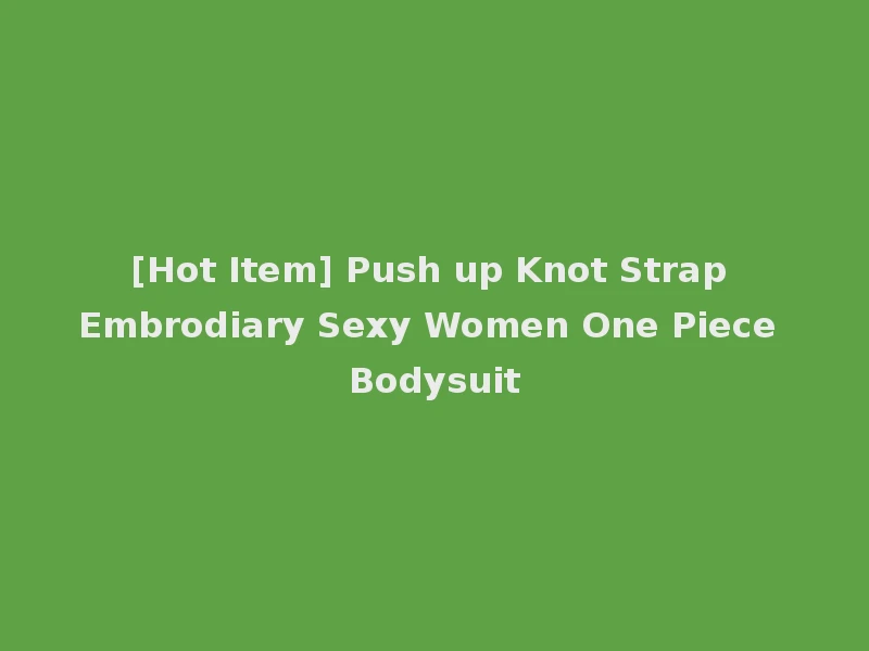 [Hot Item] Push up Knot Strap Embrodiary Sexy Women One Piece Bodysuit