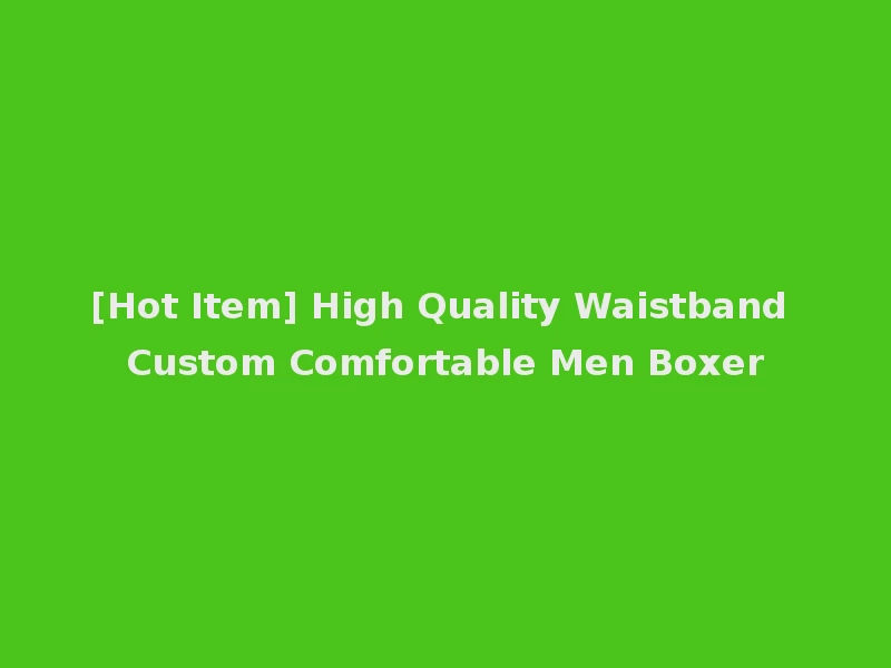 [Hot Item] High Quality Waistband Custom Comfortable Men Boxer