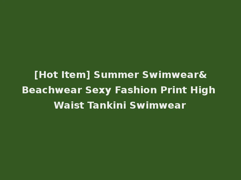 [Hot Item] Summer Swimwear&Beachwear Sexy Fashion Print High Waist Tankini Swimwear