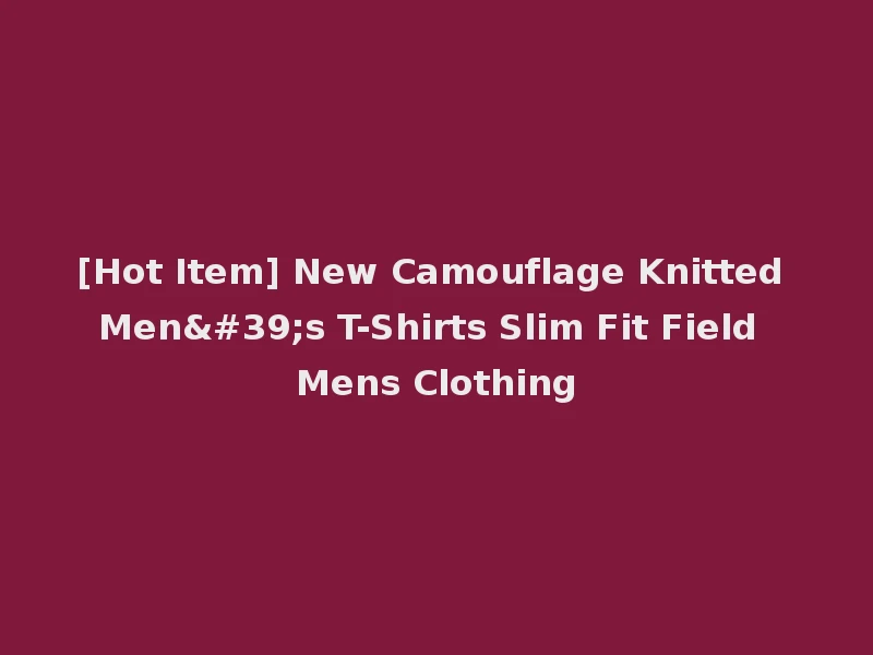 [Hot Item] New Camouflage Knitted Men's T-Shirts Slim Fit Field Mens Clothing