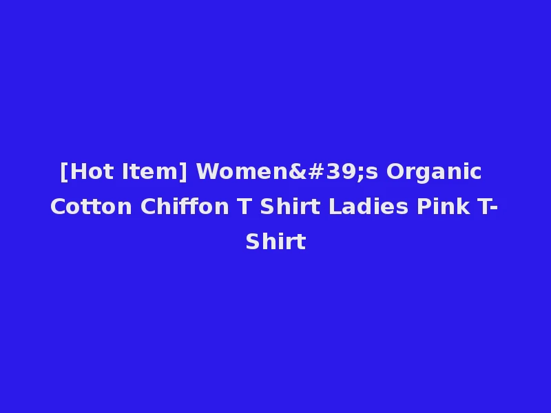 [Hot Item] Women's Organic Cotton Chiffon T Shirt Ladies Pink T-Shirt