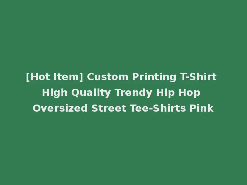 [Hot Item] Custom Printing T-Shirt High Quality Trendy Hip Hop Oversized Street Tee-Shirts Pink