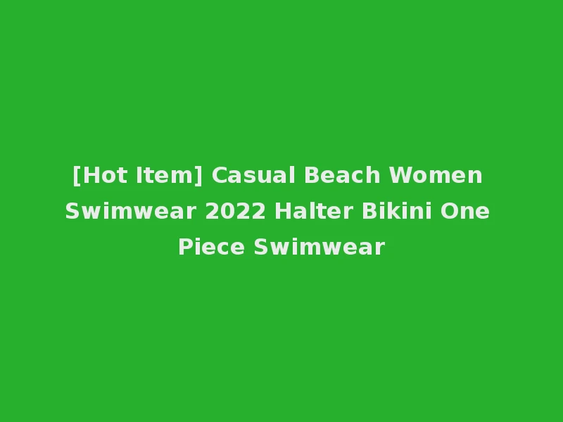 [Hot Item] Casual Beach Women Swimwear 2022 Halter Bikini One Piece Swimwear