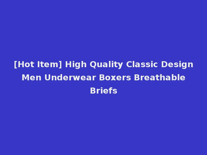 [Hot Item] High Quality Classic Design Men Underwear Boxers Breathable Briefs