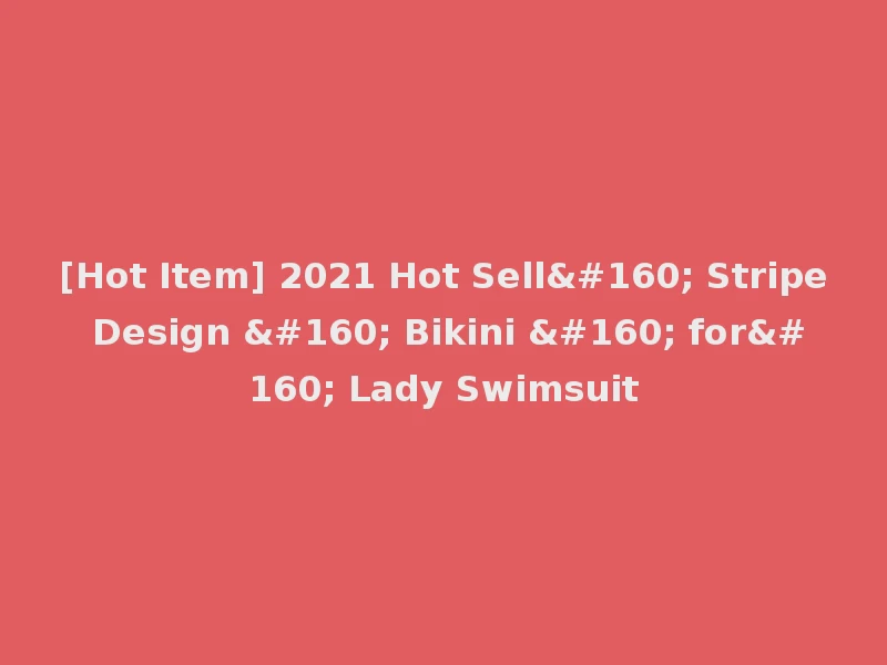 [Hot Item] 2021 Hot Sell  Stripe Design   Bikini   for  Lady Swimsuit