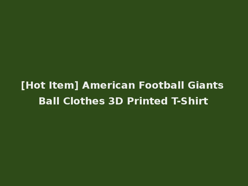[Hot Item] American Football Giants Ball Clothes 3D Printed T-Shirt