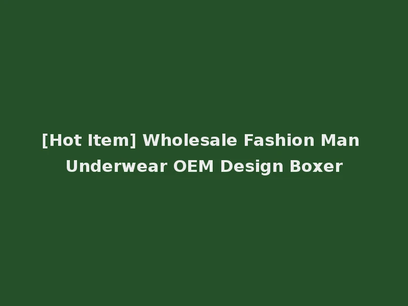 [Hot Item] Wholesale Fashion Man Underwear OEM Design Boxer