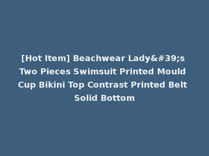 [Hot Item] Beachwear Lady's Two Pieces Swimsuit Printed Mould Cup Bikini Top Contrast Printed Belt Solid Bottom