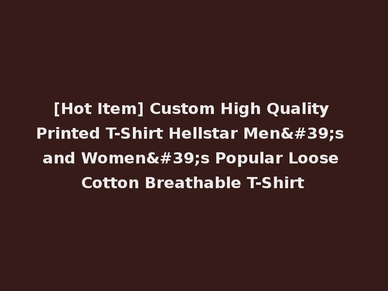 [Hot Item] Custom High Quality Printed T-Shirt Hellstar Men's and Women's Popular Loose Cotton Breathable T-Shirt