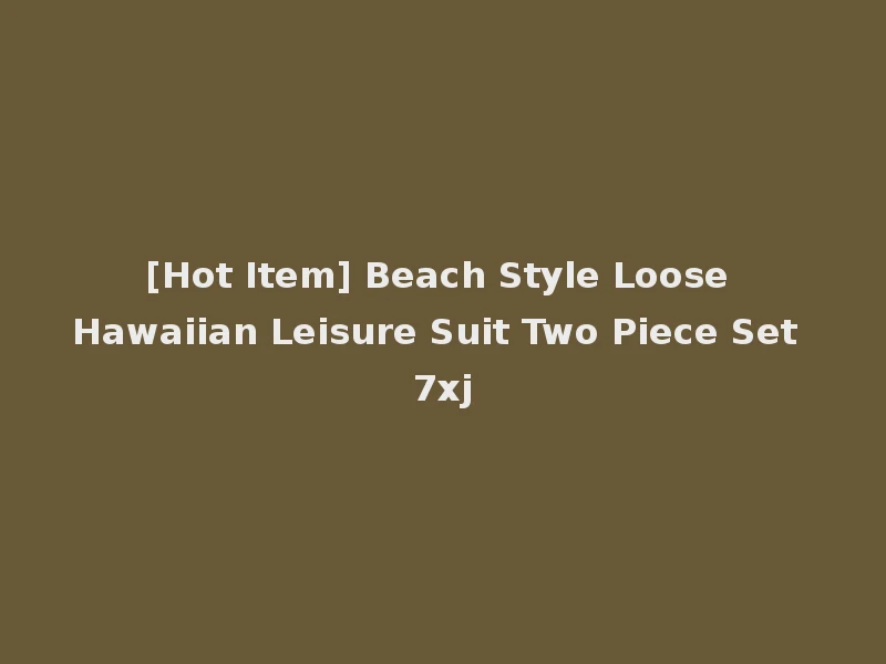 [Hot Item] Beach Style Loose Hawaiian Leisure Suit Two Piece Set 7xj
