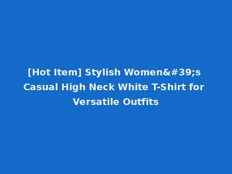 [Hot Item] Stylish Women's Casual High Neck White T-Shirt for Versatile Outfits