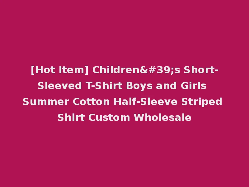 [Hot Item] Children's Short-Sleeved T-Shirt Boys and Girls Summer Cotton Half-Sleeve Striped Shirt Custom Wholesale