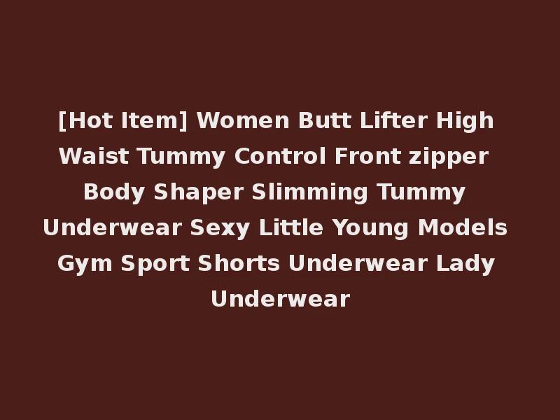 [Hot Item] Women Butt Lifter High Waist Tummy Control Front zipper Body Shaper Slimming Tummy Underwear Sexy Little Young Models Gym Sport Shorts Underwear Lady Underwear