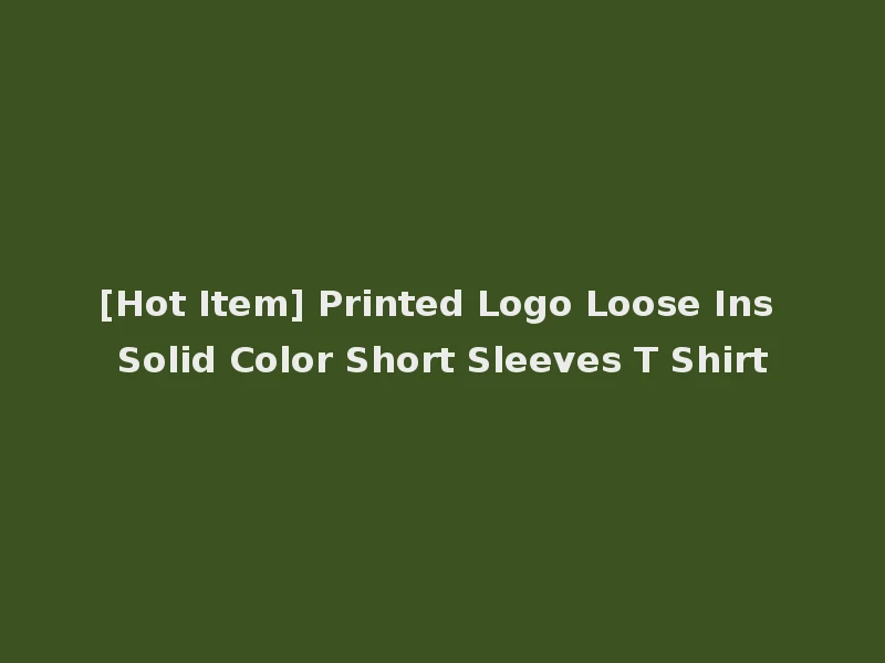 [Hot Item] Printed Logo Loose Ins Solid Color Short Sleeves T Shirt