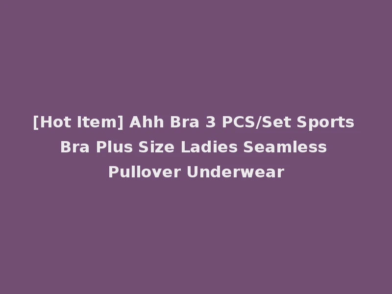 [Hot Item] Ahh Bra 3 PCS/Set Sports Bra Plus Size Ladies Seamless Pullover Underwear
