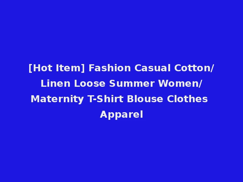 [Hot Item] Fashion Casual Cotton/Linen Loose Summer Women/Maternity T-Shirt Blouse Clothes Apparel