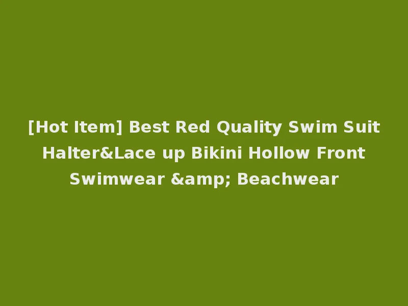 [Hot Item] Best Red Quality Swim Suit Halter&Lace up Bikini Hollow Front Swimwear & Beachwear