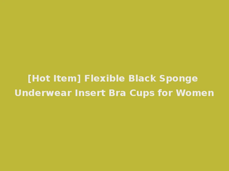 [Hot Item] Flexible Black Sponge Underwear Insert Bra Cups for Women