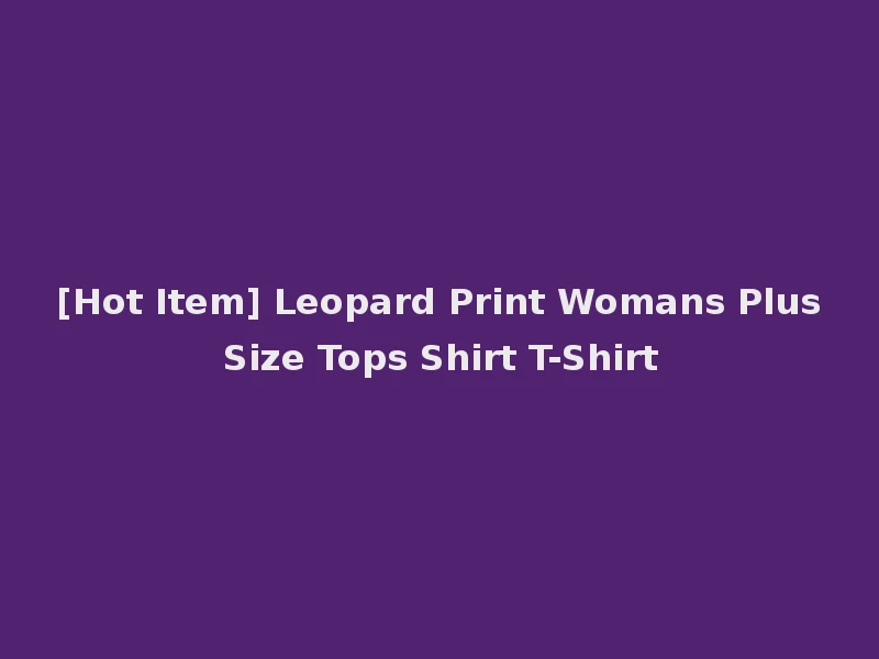 [Hot Item] Leopard Print Womans Plus Size Tops Shirt T-Shirt