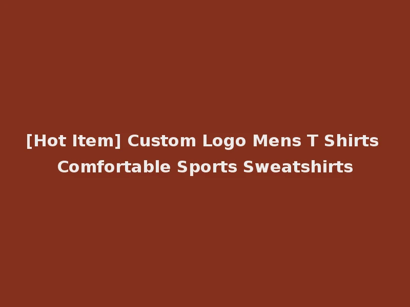 [Hot Item] Custom Logo Mens T Shirts Comfortable Sports Sweatshirts