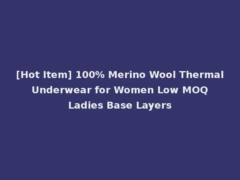 [Hot Item] 100% Merino Wool Thermal Underwear for Women Low MOQ Ladies Base Layers