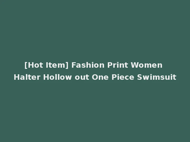 [Hot Item] Fashion Print Women Halter Hollow out One Piece Swimsuit
